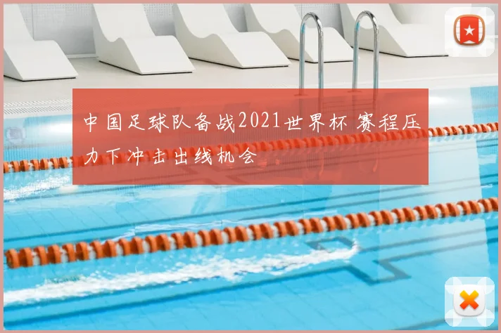 中国足球队备战2021世界杯 赛程压力下冲击出线机会