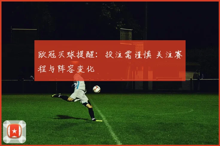 欧冠买球提醒:投注需谨慎 关注赛程与阵容变化