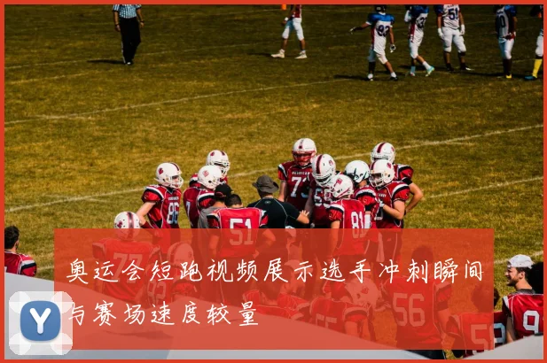 奥运会短跑视频展示选手冲刺瞬间与赛场速度较量